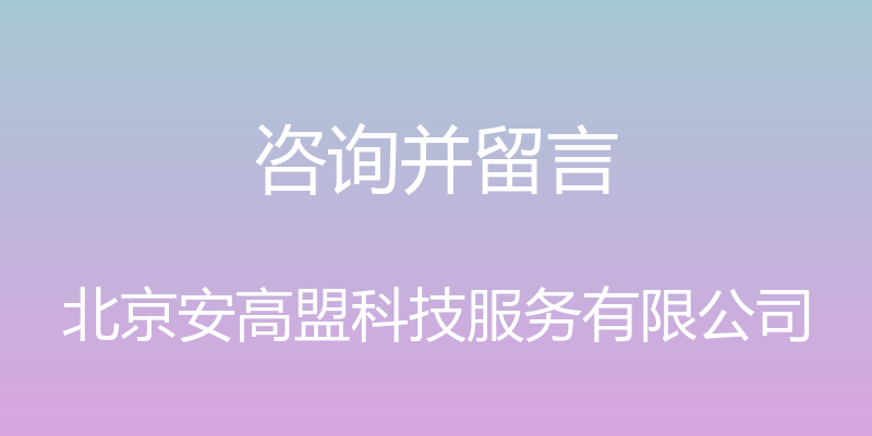 咨询并留言 - 北京安高盟科技服务有限公司